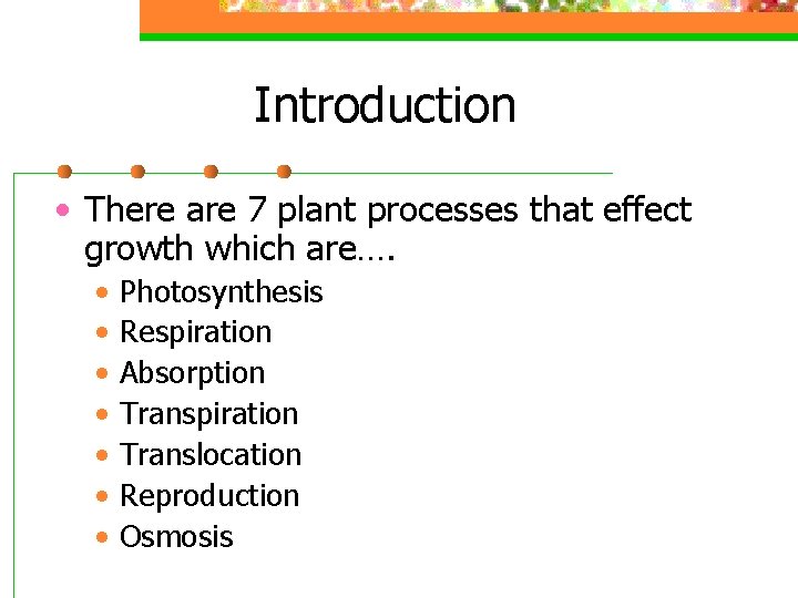 Introduction • There are 7 plant processes that effect growth which are…. • •