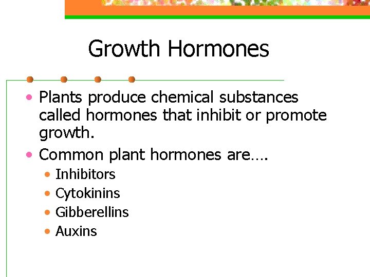 Growth Hormones • Plants produce chemical substances called hormones that inhibit or promote growth.