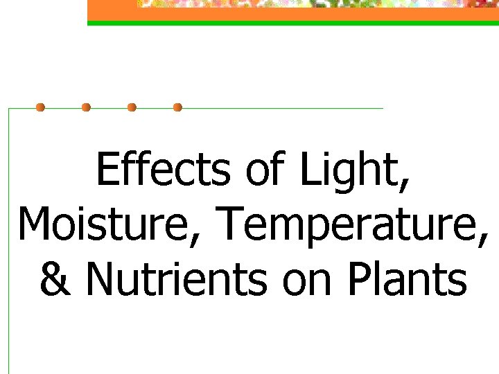 Effects of Light, Moisture, Temperature, & Nutrients on Plants 