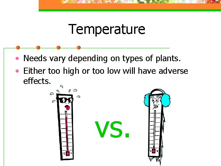 Temperature • Needs vary depending on types of plants. • Either too high or