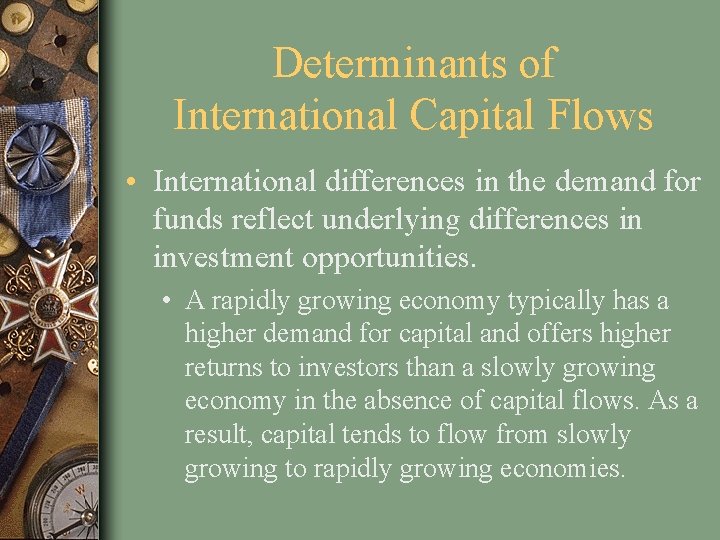 Determinants of International Capital Flows • International differences in the demand for funds reflect