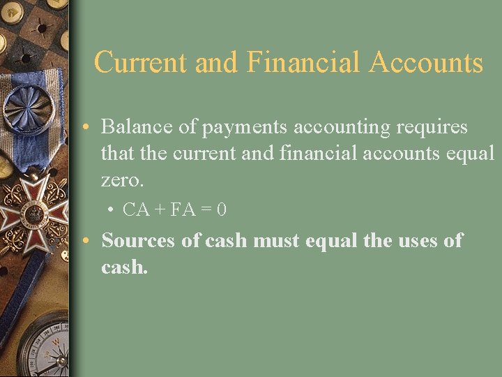 Current and Financial Accounts • Balance of payments accounting requires that the current and