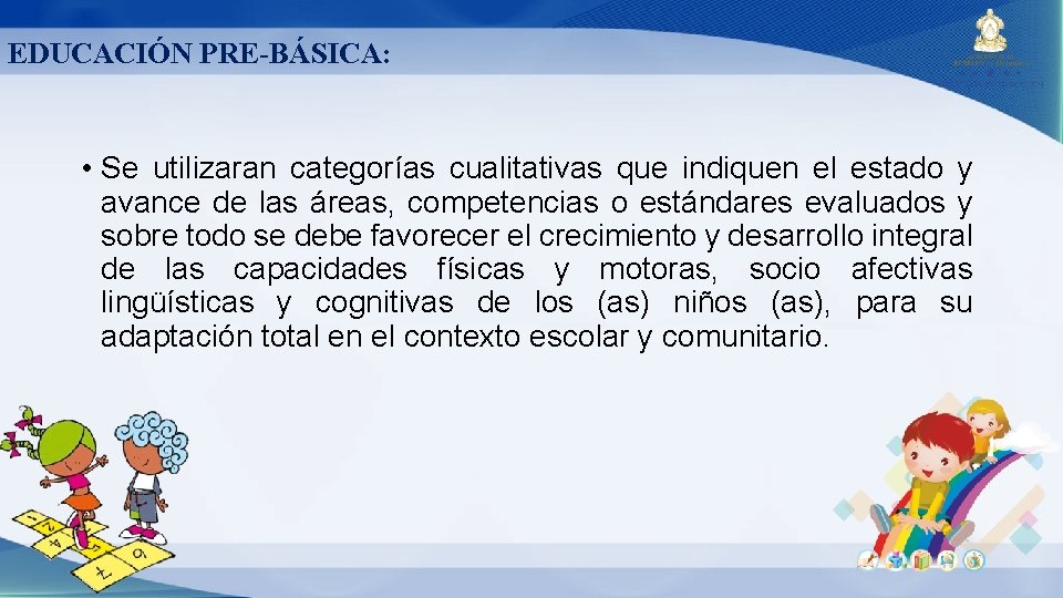 EDUCACIÓN PRE-BÁSICA: • Se utilizaran categorías cualitativas que indiquen el estado y avance de