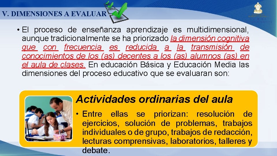V. DIMENSIONES A EVALUAR • El proceso de enseñanza aprendizaje es multidimensional, aunque tradicionalmente V. DIMENSIONES A EVALUAR • El proceso de enseñanza aprendizaje es multidimensional, aunque tradicionalmente
