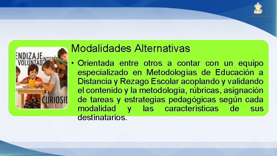 Modalidades Alternativas • Orientada entre otros a contar con un equipo especializado en Metodologías Modalidades Alternativas • Orientada entre otros a contar con un equipo especializado en Metodologías