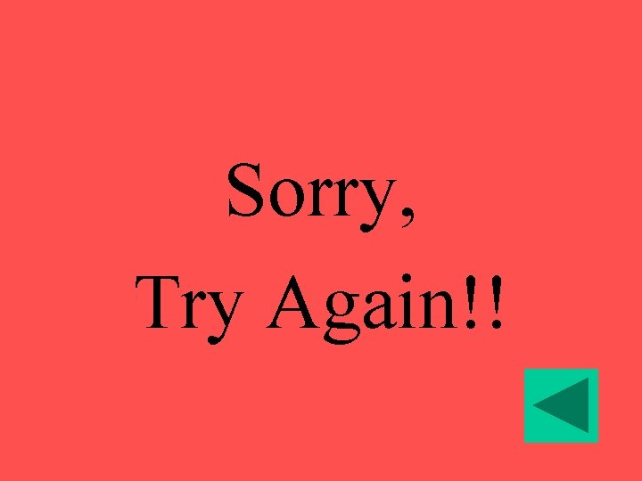Sorry, Try Again!! 