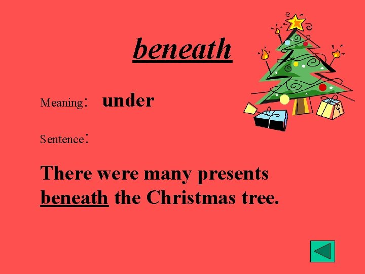beneath Meaning: Sentence under : There were many presents beneath the Christmas tree. 