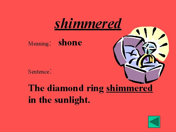 shimmered Meaning: Sentence shone : The diamond ring shimmered in the sunlight. 