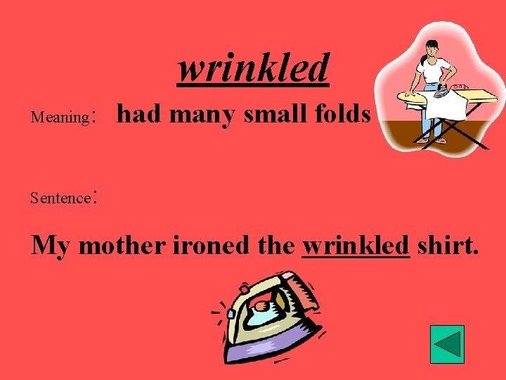 wrinkled Meaning: Sentence had many small folds : My mother ironed the wrinkled shirt.