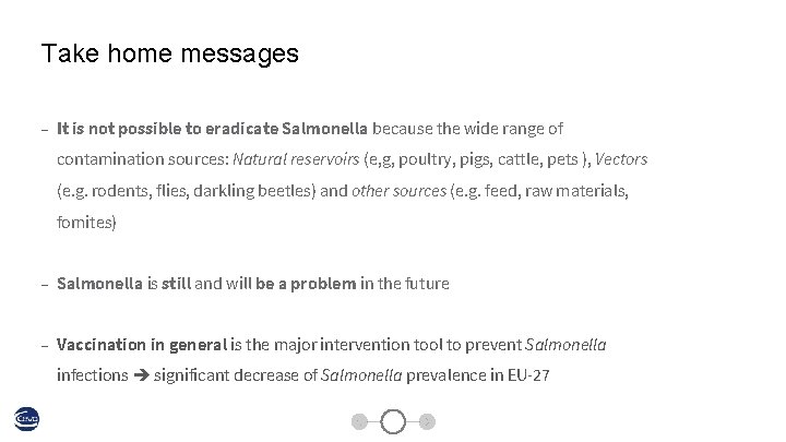 Take home messages - It is not possible to eradicate Salmonella because the wide
