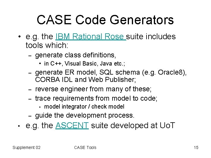 CASE Code Generators • e. g. the IBM Rational Rose suite includes tools which: