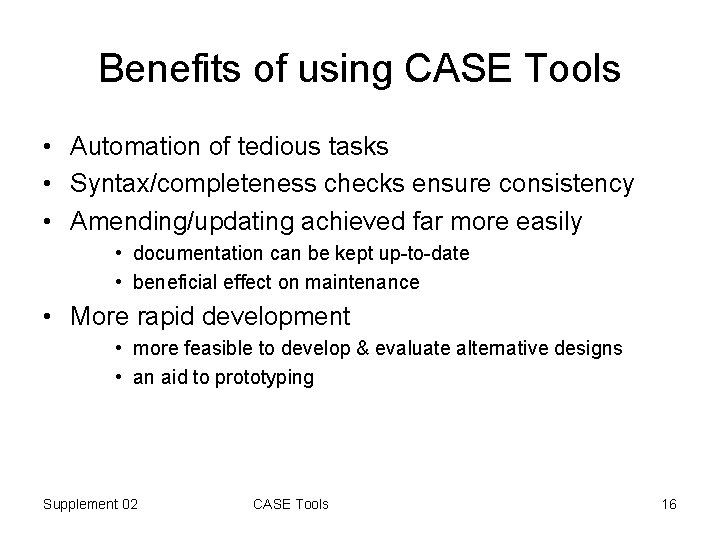 Benefits of using CASE Tools • Automation of tedious tasks • Syntax/completeness checks ensure