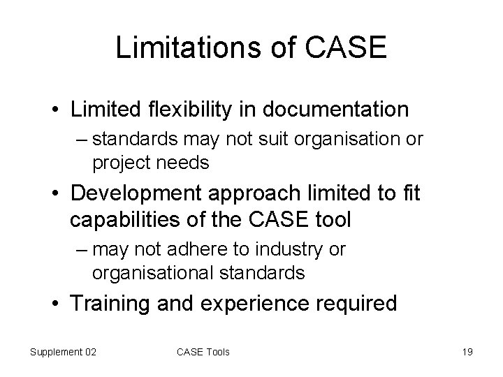 Limitations of CASE • Limited flexibility in documentation – standards may not suit organisation
