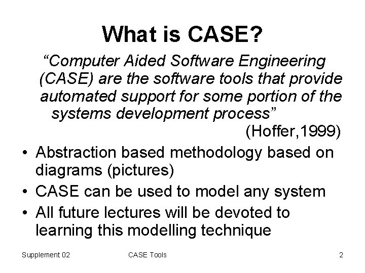 What is CASE? “Computer Aided Software Engineering (CASE) are the software tools that provide