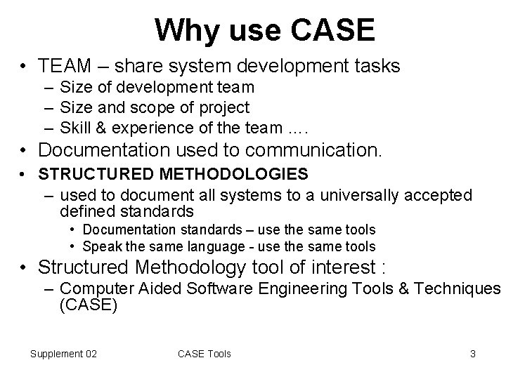 Why use CASE • TEAM – share system development tasks – Size of development
