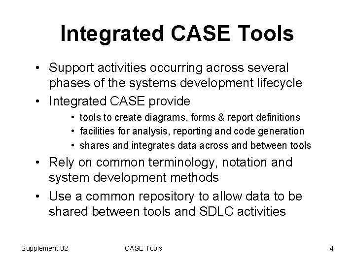 Integrated CASE Tools • Support activities occurring across several phases of the systems development