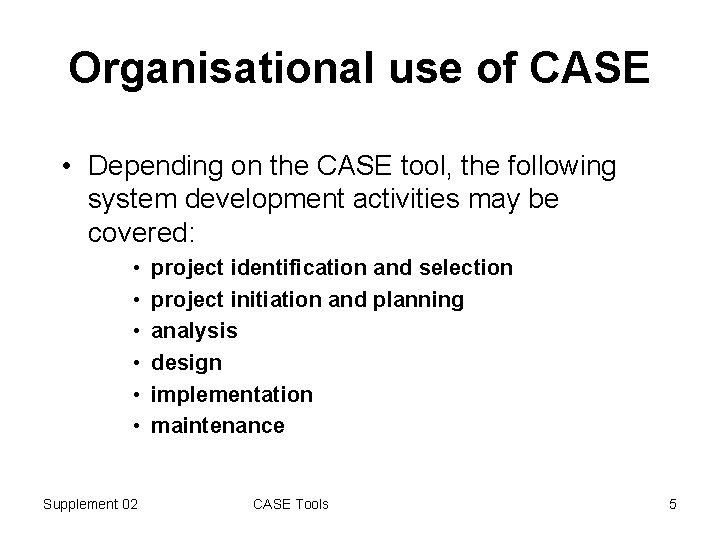 Organisational use of CASE • Depending on the CASE tool, the following system development