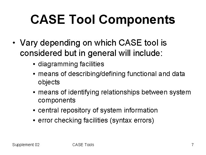 CASE Tool Components • Vary depending on which CASE tool is considered but in