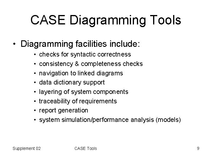 CASE Diagramming Tools • Diagramming facilities include: • • checks for syntactic correctness consistency