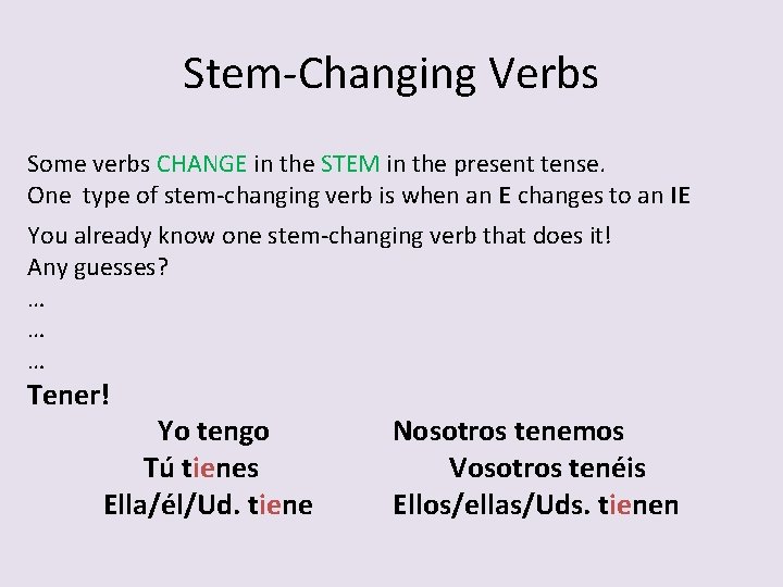 Stem-Changing Verbs Some verbs CHANGE in the STEM in the present tense. One type