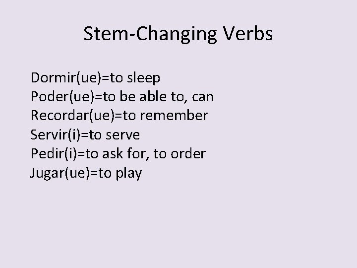 Stem-Changing Verbs Dormir(ue)=to sleep Poder(ue)=to be able to, can Recordar(ue)=to remember Servir(i)=to serve Pedir(i)=to