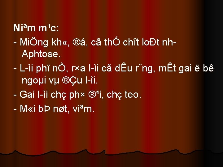 Niªm m¹c: MiÖng kh «, ®á, cã thÓ chît loÐt nh Aphtose. L ìi