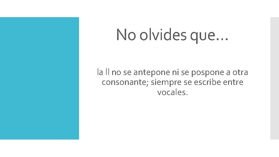 No olvides que… la ll no se antepone ni se pospone a otra consonante;