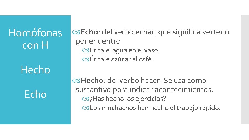 Homófonas con H Hecho Echo: del verbo echar, que significa verter o poner dentro