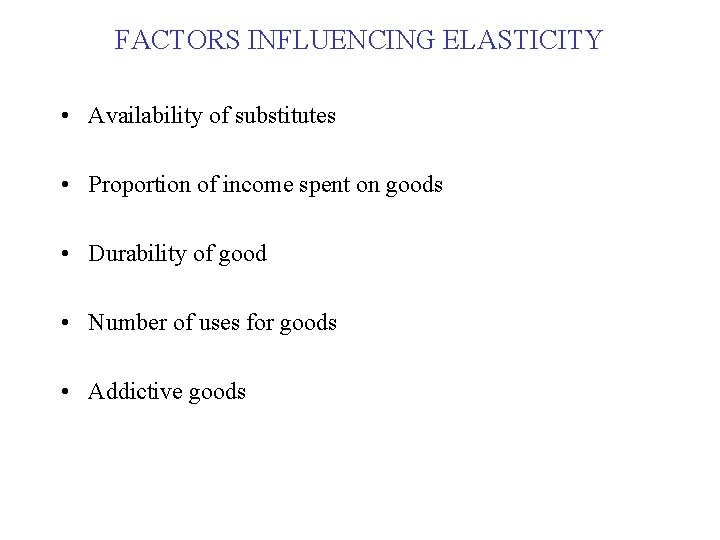 FACTORS INFLUENCING ELASTICITY • Availability of substitutes • Proportion of income spent on goods