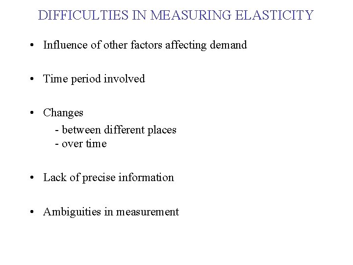 DIFFICULTIES IN MEASURING ELASTICITY • Influence of other factors affecting demand • Time period