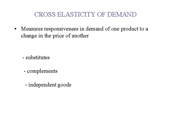 CROSS ELASTICITY OF DEMAND • Measures responsiveness in demand of one product to a