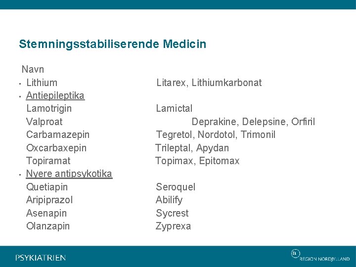 Stemningsstabiliserende Medicin Navn • Lithium • Antiepileptika Lamotrigin Valproat Carbamazepin Oxcarbaxepin Topiramat • Nyere