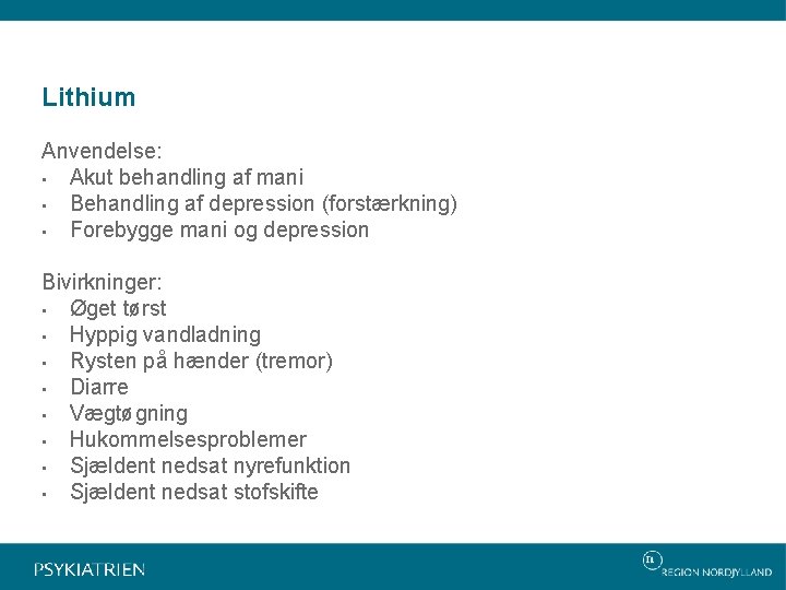Lithium Anvendelse: • Akut behandling af mani • Behandling af depression (forstærkning) • Forebygge