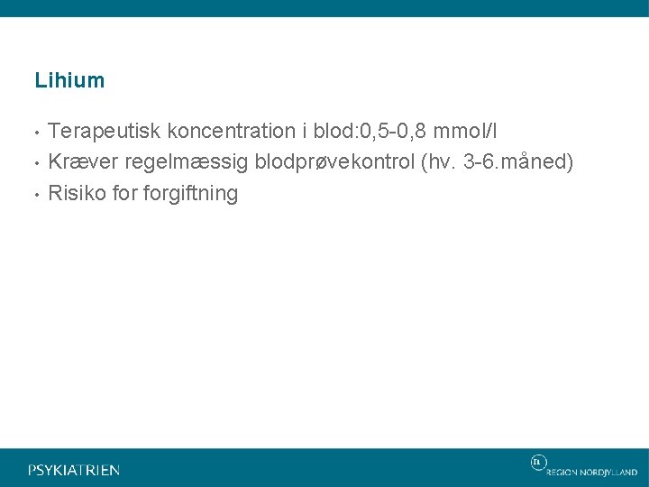 Lihium • • • Terapeutisk koncentration i blod: 0, 5 -0, 8 mmol/l Kræver