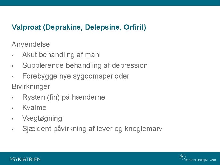 Valproat (Deprakine, Delepsine, Orfiril) Anvendelse • Akut behandling af mani • Supplerende behandling af