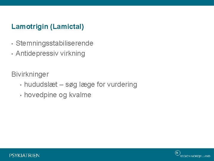 Lamotrigin (Lamictal) • • Stemningsstabiliserende Antidepressiv virkning Bivirkninger • hududslæt – søg læge for