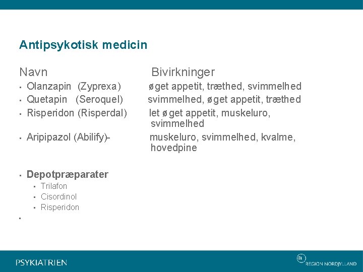 Antipsykotisk medicin Navn • Olanzapin (Zyprexa) Quetapin (Seroquel) Risperidon (Risperdal) • Aripipazol (Abilify)- •