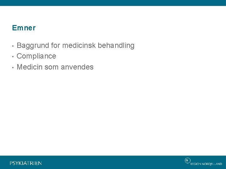 Emner • • • Baggrund for medicinsk behandling Compliance Medicin som anvendes 