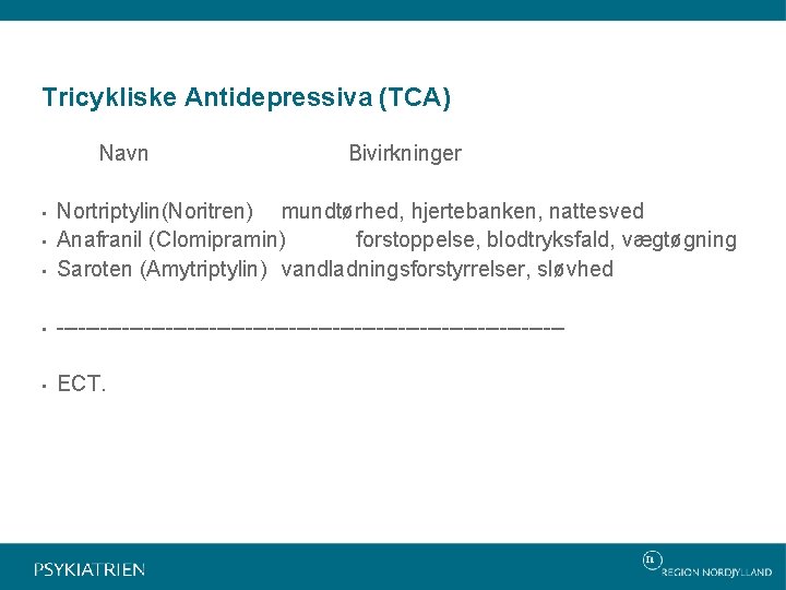 Tricykliske Antidepressiva (TCA) Navn Bivirkninger • Nortriptylin(Noritren) mundtørhed, hjertebanken, nattesved Anafranil (Clomipramin) forstoppelse, blodtryksfald,