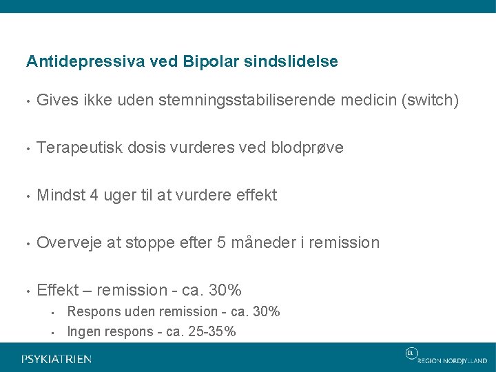 Antidepressiva ved Bipolar sindslidelse • Gives ikke uden stemningsstabiliserende medicin (switch) • Terapeutisk dosis