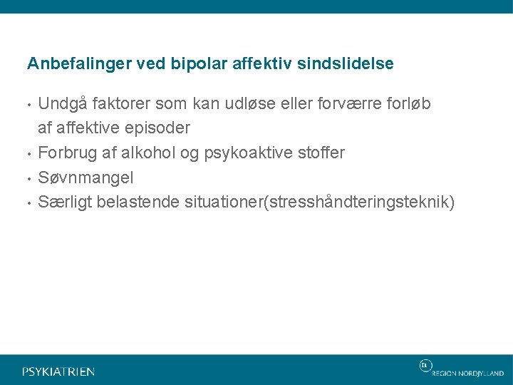 Anbefalinger ved bipolar affektiv sindslidelse • • Undgå faktorer som kan udløse eller forværre