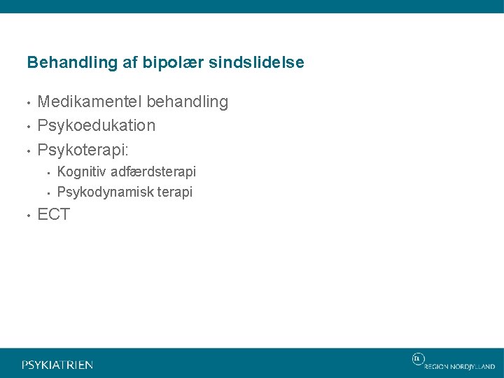 Behandling af bipolær sindslidelse • • • Medikamentel behandling Psykoedukation Psykoterapi: • • •