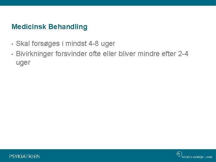 Medicinsk Behandling • • Skal forsøges i mindst 4 -8 uger Bivirkninger forsvinder ofte