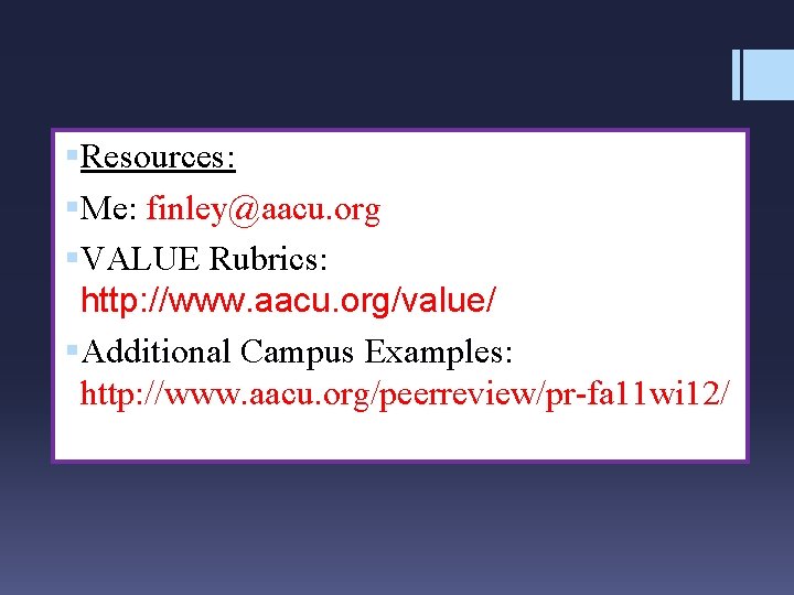 §Resources: §Me: finley@aacu. org §VALUE Rubrics: http: //www. aacu. org/value/ §Additional Campus Examples: http: