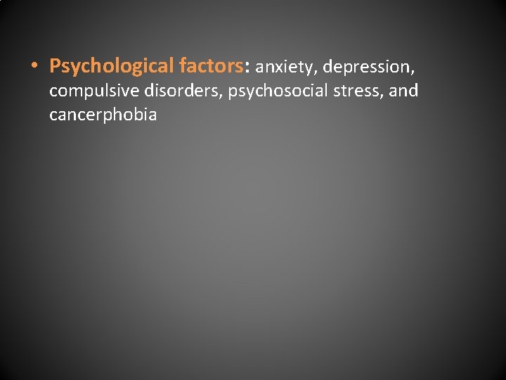  • Psychological factors: anxiety, depression, compulsive disorders, psychosocial stress, and cancerphobia 