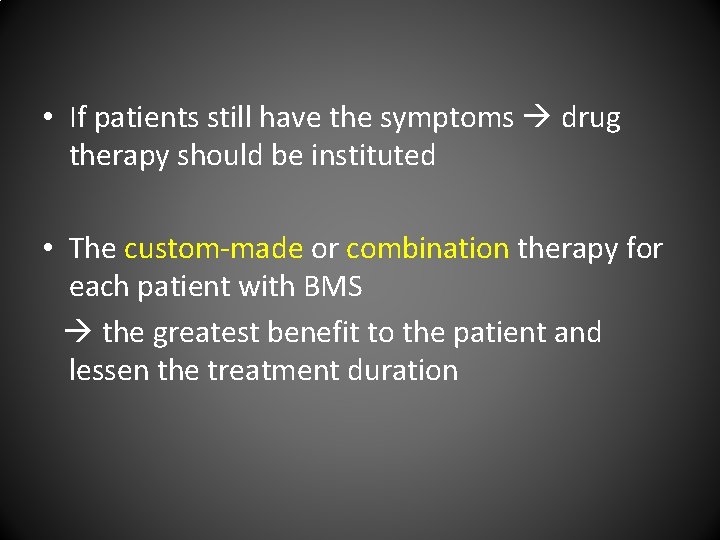  • If patients still have the symptoms drug therapy should be instituted •