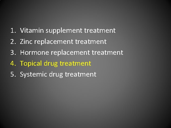 1. 2. 3. 4. 5. Vitamin supplement treatment Zinc replacement treatment Hormone replacement treatment