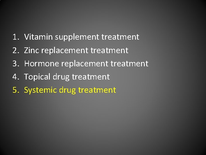 1. 2. 3. 4. 5. Vitamin supplement treatment Zinc replacement treatment Hormone replacement treatment