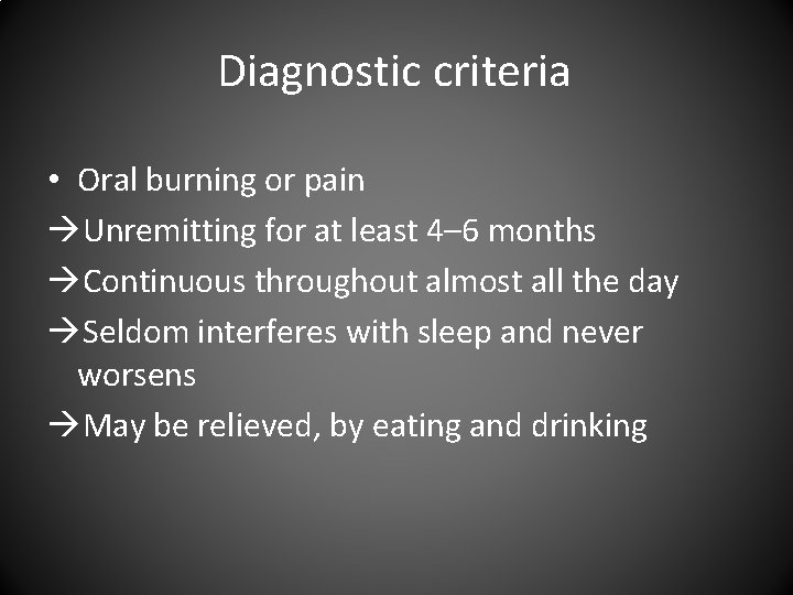 Diagnostic criteria • Oral burning or pain Unremitting for at least 4– 6 months