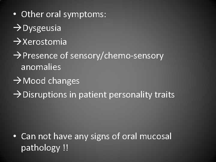  • Other oral symptoms: Dysgeusia Xerostomia Presence of sensory/chemo-sensory anomalies Mood changes Disruptions